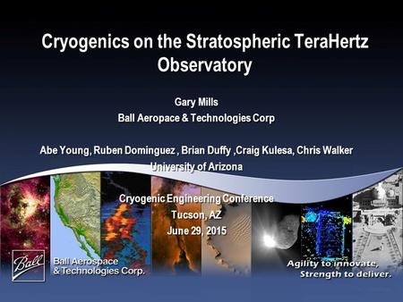 Cryogenics on the Stratospheric TeraHertz Observatory Gary Mills Ball Aeropace & Technologies Corp Abe Young, Ruben Dominguez, Brian Duffy,Craig Kulesa,