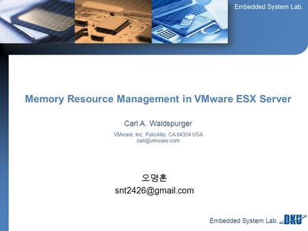 Embedded System Lab. 오명훈 Memory Resource Management in VMware ESX Server Carl A. Waldspurger VMware, Inc. Palo Alto, CA 94304 USA