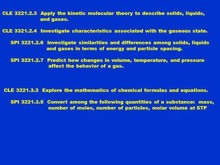 CLE 3221.2.3 Apply the kinetic molecular theory to describe solids, liquids, and gases. CLE 3321.2.4 Investigate characteristics associated with the gaseous.