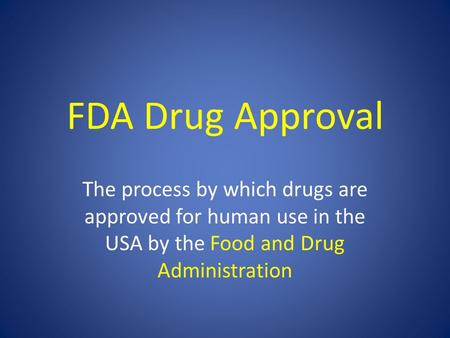 FDA Drug Approval The process by which drugs are approved for human use in the USA by the Food and Drug Administration.