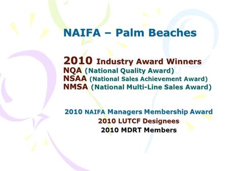 NAIFA – Palm Beaches 2010 Industry Award Winners NQA (National Quality Award) NSAA (National Sales Achievement Award) NMSA (National Multi-Line Sales Award)