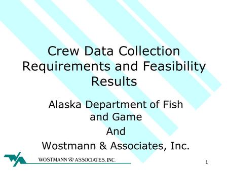 Crew Data Collection Requirements and Feasibility Results Alaska Department of Fish and Game And Wostmann & Associates, Inc. 1.