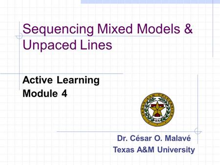 Sequencing Mixed Models & Unpaced Lines Active Learning Module 4 Dr. César O. Malavé Texas A&M University.