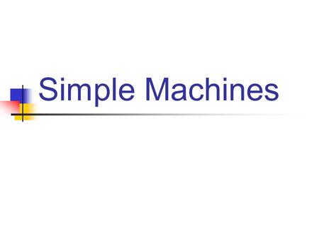 Simple Machines. Types Of Simple Machines leverpulleyscrewwedge Inclined plane Wheel and axle.