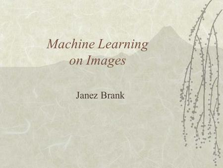 Machine Learning on Images Janez Brank. Introduction  Collections of images (a.k.a. pictorial databases)  Image retrieval  Image classiﬁcation –How.