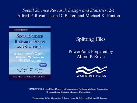 Social Science Research Design and Statistics, 2/e Alfred P. Rovai, Jason D. Baker, and Michael K. Ponton Splitting Files PowerPoint Prepared by Alfred.