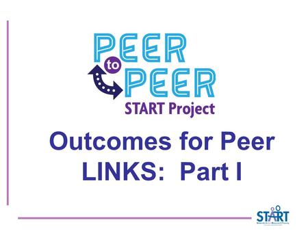 Outcomes for Peer LINKS: Part I. Benefits for Students with ASD Access to general education curriculum Learn from peers Natural contexts to learn and.