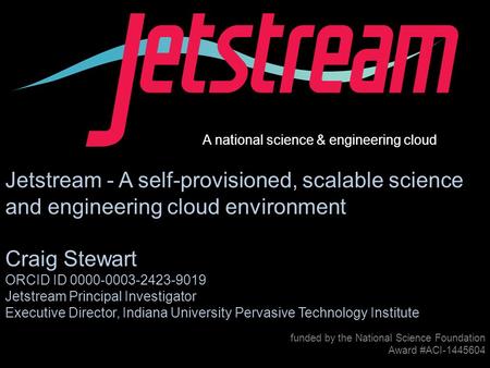 Pti.iu.edu /jetstream Award #1445604 funded by the National Science Foundation Award #ACI-1445604 Jetstream - A self-provisioned, scalable science and.