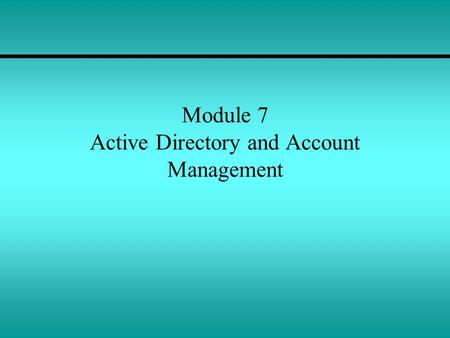 Module 7 Active Directory and Account Management.