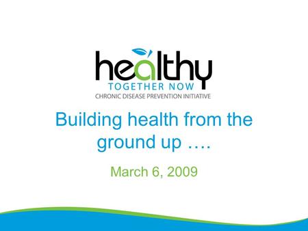 Building health from the ground up …. March 6, 2009.