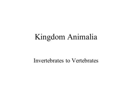 Kingdom Animalia Invertebrates to Vertebrates General Characteristics Multicellular eukaryotes Heterotrophs that ingest their food Mostly sexual reproduction,