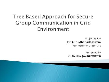 Project guide Dr. G. Sudha Sadhasivam Asst Professor, Dept of CSE Presented by C. Geetha Jini (07MW03)