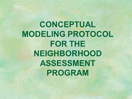 CONCEPTUAL MODELING PROTOCOL FOR THE NEIGHBORHOOD ASSESSMENT PROGRAM.