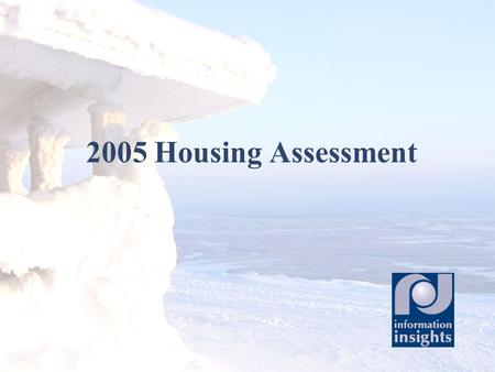 2005 Housing Assessment. Updates the 1991 Housing Assessment Provides provide a picture of housing in Alaska Estimates housing need throughout the state.