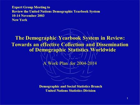 1 Expert Group Meeting to Review the United Nations Demographic Yearbook System 10-14 November 2003 New York The Demographic Yearbook System in Review: