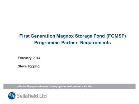 First Generation Magnox Storage Pond (FGMSP) Programme Partner Requirements February 2014 Steve Topping.