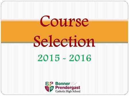 2015 - 2016 Course Selection Bonner & Prendergast Graduation Requirements 4 credits - Theology; English; Social Studies (Class of 2017 and beyond) 3.