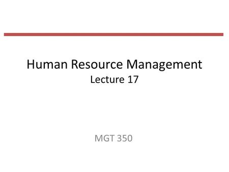 Human Resource Management Lecture 17 MGT 350. Last Lecture Pay Types of Reward Plans Intrinsic versus Extrinsic Rewards Intrinsic Financial versus Nonfinancial.