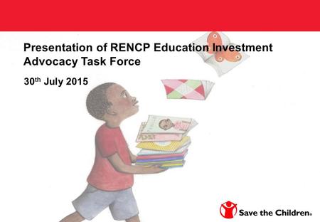 Presentation of RENCP Education Investment Advocacy Task Force 30 th July 2015.