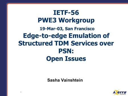 1 IETF-56 PWE3 Workgroup 19-Mar-03, San Francisco Edge-to-edge Emulation of Structured TDM Services over PSN: Open Issues Sasha Vainshtein.