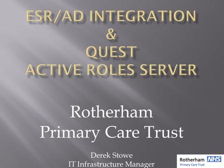 Rotherham Primary Care Trust Derek Stowe IT Infrastructure Manager.