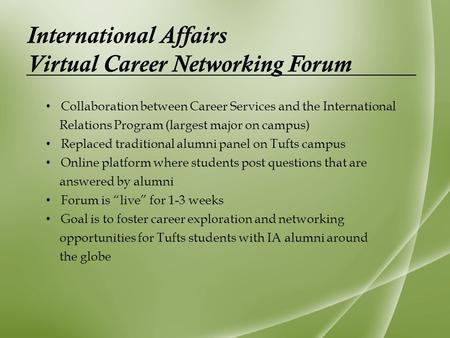 International Affairs Virtual Career Networking Forum Collaboration between Career Services and the International Relations Program (largest major on campus)