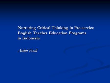 Nurturing Critical Thinking in Pre-service English Teacher Education Programs in Indonesia Abdul Hadi.