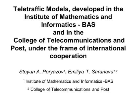 Teletraffic Models, developed in the Institute of Mathematics and Informatics - BAS and in the College of Telecommunications and Post, under the frame.