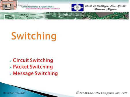  Circuit Switching  Packet Switching  Message Switching WCB/McGraw-Hill  The McGraw-Hill Companies, Inc., 1998.