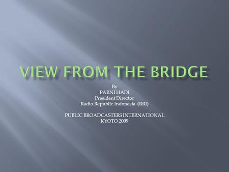 By PARNI HADI President Director Radio Republic Indonesia (RRI) PUBLIC BROADCASTERS INTERNATIONAL KYOTO 2009.