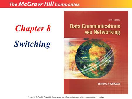 Chapter 8 Switching Copyright © The McGraw-Hill Companies, Inc. Permission required for reproduction or display.