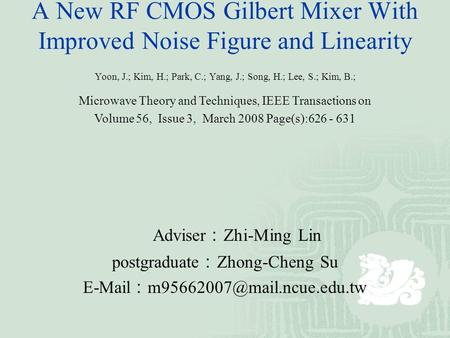 A New RF CMOS Gilbert Mixer With Improved Noise Figure and Linearity Yoon, J.; Kim, H.; Park, C.; Yang, J.; Song, H.; Lee, S.; Kim, B.; Microwave Theory.