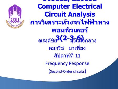 305221, 226231 Computer Electrical Circuit Analysis การวิเคราะห์วงจรไฟฟ้าทาง คอมพิวเตอร์ 3(2-3-6) ณรงค์ชัย มุ่งแฝงกลาง คมกริช มาเที่ยง สัปดาห์ที่ 11 Frequency.