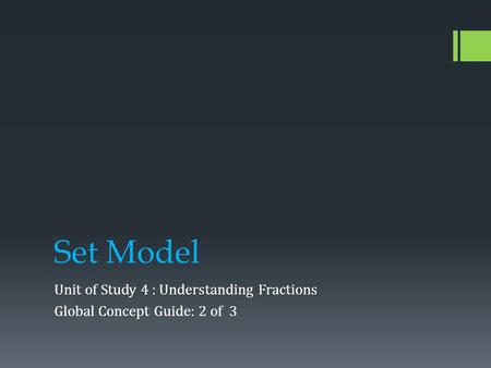 Set Model Unit of Study 4 : Understanding Fractions Global Concept Guide: 2 of 3.