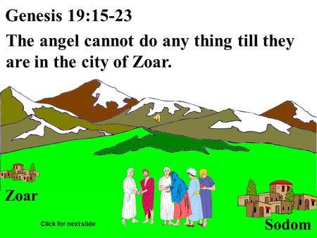 Zoar Sodom Genesis 19:15-23 The angel cannot do any thing till they are in the city of Zoar. Click for next slide.