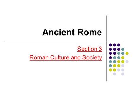 Ancient Rome Section 3 Roman Culture and Society.