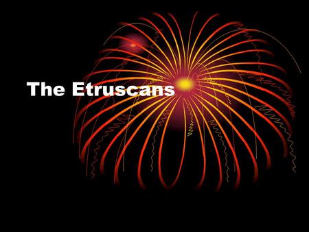 The Etruscans. Rome is now the capital city of Italy. 2,000 years ago it was the centre of the Roman Empire. The Romans had a story to explain how Rome.