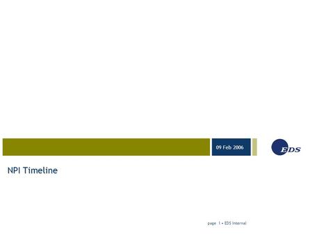 03-23-05 09 Feb 2006 page 1 EDS Internal NPI Timeline.