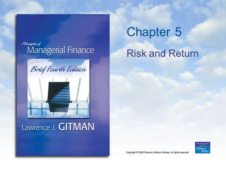 Chapter 5 Risk and Return. Copyright © 2006 Pearson Addison-Wesley. All rights reserved. 5-2 Learning Goals 1.Understand the meaning and fundamentals.