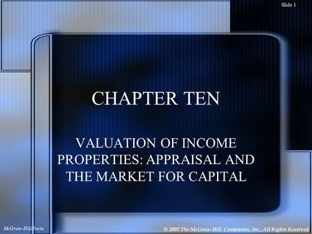 © 2005 The McGraw-Hill Companies, Inc., All Rights Reserved McGraw-Hill/Irwin Slide 1 CHAPTER TEN VALUATION OF INCOME PROPERTIES: APPRAISAL AND THE MARKET.