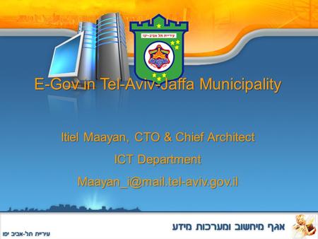 -131 E-Gov in Tel-Aviv-Jaffa Municipality Itiel Maayan, CTO & Chief Architect ICT Department