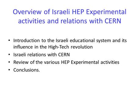 Overview of Israeli HEP Experimental activities and relations with CERN Introduction to the Israeli educational system and its influence in the High-Tech.