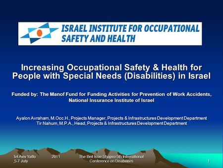 Tel Aviv Yaffo 2011,5-7 July 1 The Beit Issie Shapiro 5th International Conference on Disabilities Increasing Occupational Safety & Health for People with.