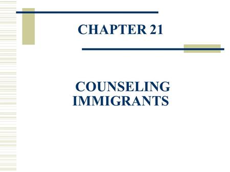 CHAPTER 21 COUNSELING IMMIGRANTS. Attitudes Toward Immigrants  Many groups have tried to prevent immigrants from entering the U.S. and have worked to.