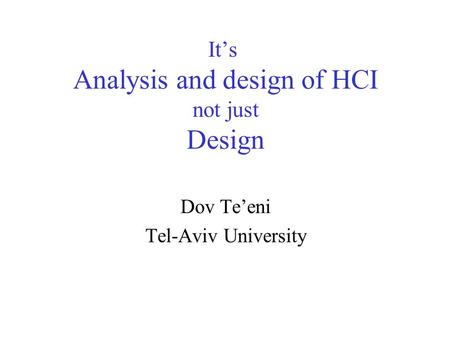 It’s Analysis and design of HCI not just Design Dov Te’eni Tel-Aviv University.