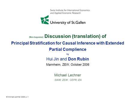 © Michael Lechner, 2006, p. 1 (Non-bayesian) Discussion (translation) of Principal Stratification for Causal Inference with Extended Partial Complience.