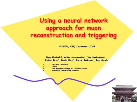 Using a neural network approach for muon reconstruction and triggering ACAT03, KEK, December 2003 Erez Etzion 1,2, Halina Abramowicz 1, Yan Benhammou 1,