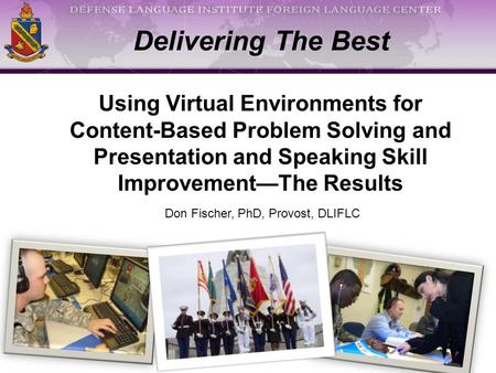 Delivering The Best Using Virtual Environments for Content-Based Problem Solving and Presentation and Speaking Skill Improvement—The Results Don Fischer,