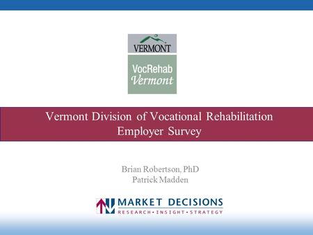 Vermont Division of Vocational Rehabilitation Employer Survey Brian Robertson, PhD Patrick Madden.