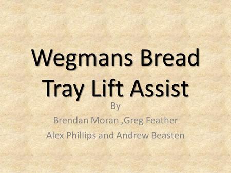 Wegmans Bread Tray Lift Assist By Brendan Moran,Greg Feather Alex Phillips and Andrew Beasten.